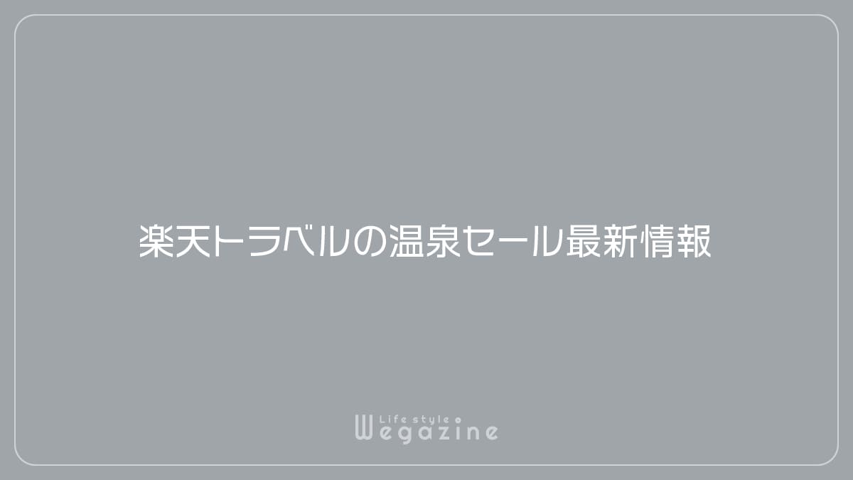 楽天トラベルの温泉セール最新情報