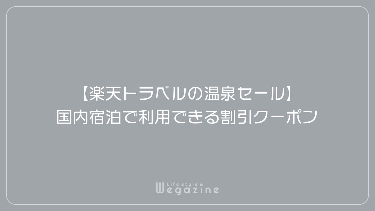 【楽天トラベルの温泉セール】国内宿泊（ホテル・宿）で利用できる割引クーポン