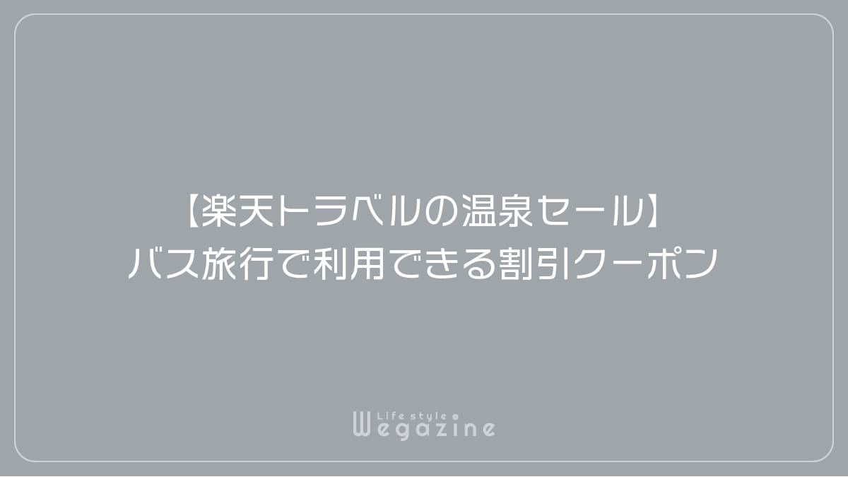 【楽天トラベルの温泉セール】バス旅行で利用できる割引クーポン