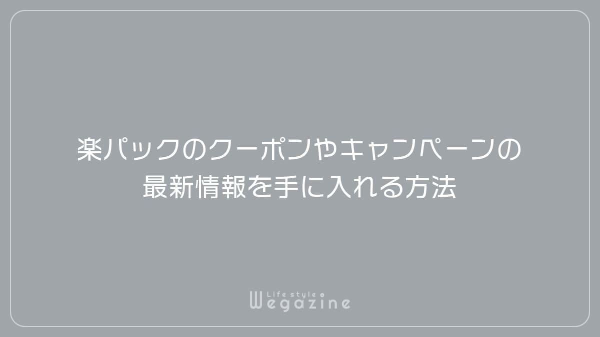 楽天トラベルの楽パックのクーポンやキャンペーンの最新情報を手に入れる方法